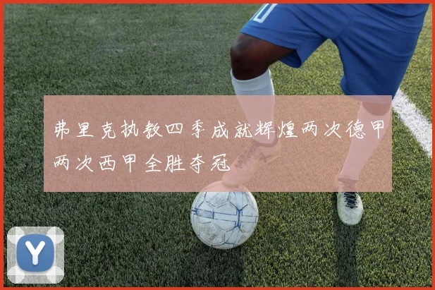 弗里克执教四季成就辉煌两次德甲两次西甲全胜夺冠